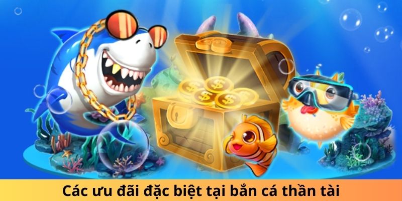 Các ưu đãi đặc biệt tại bắn cá thần tài