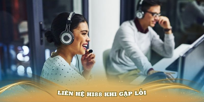 Nếu gặp lỗi trong quá trình thực hiện giao dịch thì bạn cũng nên liên hệ Hi88