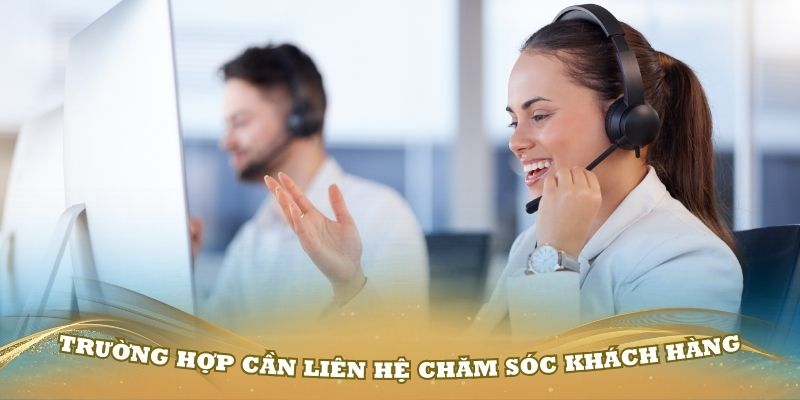 Các trường hợp chính cần liên hệ chăm sóc khách hàng